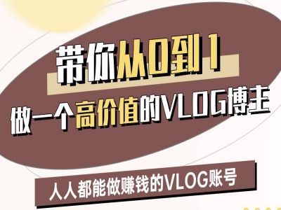 带你从0-1做一个高价值的VLOG博主二期，人人都能做挣钱的VLOG账号-网络创业副业兼职学习网