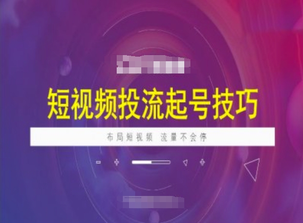 短视频投流起号技巧，短视频抖加技巧，布局短视频，流量不会停-网络创业副业兼职学习网