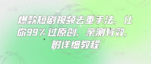 爆款短剧视频去重手法，让你99%过原创，亲测有效，附详细教程-网络创业副业兼职学习网