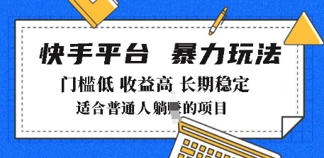 2025年暴力玩法，快手带货，门槛低，收益高，月躺入8k+【揭秘】-网络创业副业兼职学习网