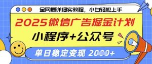 2025微信广告掘金计划，小程序+公众号双管齐下，单日稳定变现过千【揭秘】-网络创业副业兼职学习网