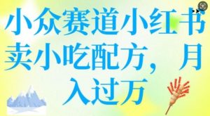 小众赛道小红书卖小吃配方,操作简单,月入过W-网络创业副业兼职学习网
