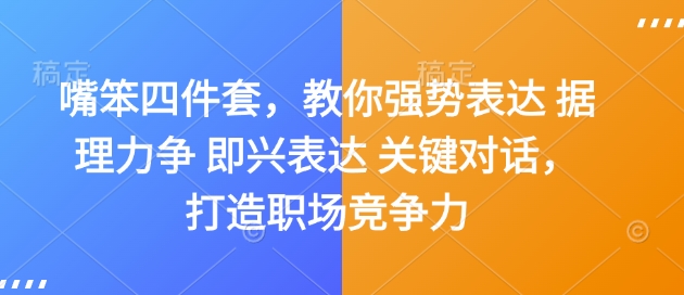 嘴笨四件套，教你强势表达 据理力争 即兴表达 关键对话，打造职场竞争力-网络创业副业兼职学习网