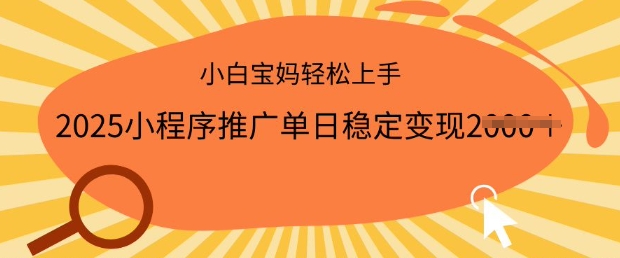 2025小程序推广单日稳定变现多张，一部手机即可操作，小白宝妈轻松上手【揭秘】-网络创业副业兼职学习网