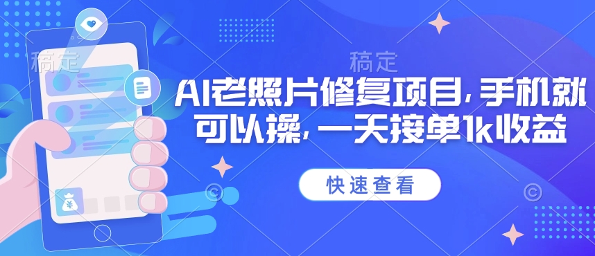 25年最新AI老照片修复项目，手机就可以操，一天接单1k收益-网络创业副业兼职学习网