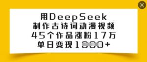 用DeepSeek制作古诗词动漫视频,45个作品涨粉17万,单日变现多张-网络创业副业兼职学习网