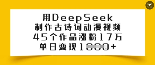 用DeepSeek制作古诗词动漫视频，45个作品涨粉17万，单日变现多张-网络创业副业兼职学习网