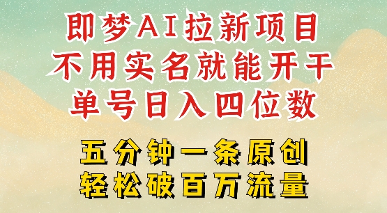 2025抖音新项目，即梦AI拉新，不用实名就能做，几分钟一条原创作品，全职干单日收益突破四位数-网络创业副业兼职学习网