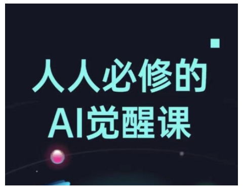 人人必修的Al觉醒课，AI工具全解，从办公神器到创意设计-网络创业副业兼职学习网