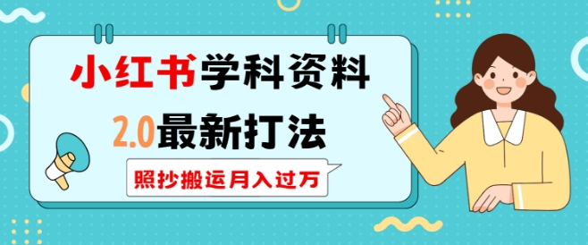 小红书学科资料2.0最新打法，照抄搬运月入过万，可长期操作-网络创业副业兼职学习网