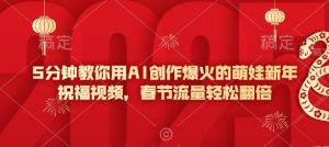 5分钟教你用AI创作爆火的萌娃新年祝福视频，春节流量轻松翻倍-网络创业副业兼职学习网