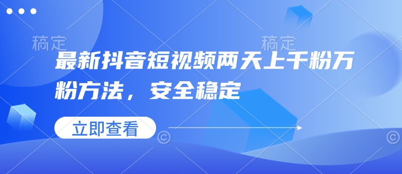 最新抖音短视频两天上千粉万粉方法，安全稳定-网络创业副业兼职学习网