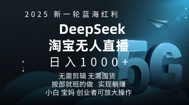 2025新一轮蓝海红利淘宝deepseek独家推出淘宝无人直播5.0躺Z项目，日入多张-网络创业副业兼职学习网