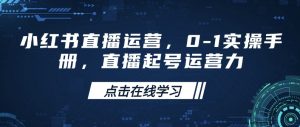 小红书直播运营,0-1实操手册,直播起号运营力-网络创业副业兼职学习网