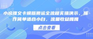 小说推文卡模版搬运全流程实操演示,操作简单适合小白,流量收益嘎嘎-网络创业副业兼职学习网