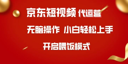 京东短视频代运营，全程喂饭，小白轻松上手【揭秘】-网络创业副业兼职学习网