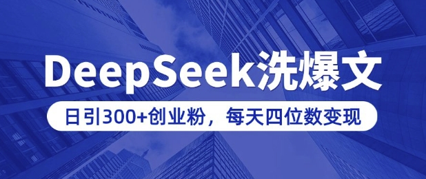 用DeepSeek洗公众号爆文，日引300+创业粉，做知识付费每天四位数变现(附详细实操教程)-网络创业副业兼职学习网