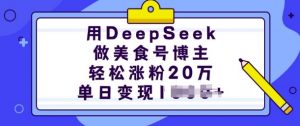用DeepSeek做美食号博主,轻松涨粉20万,单日变现多张-网络创业副业兼职学习网
