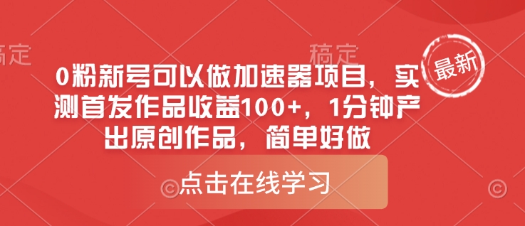 0粉新号可以做的加速器项目，实测首发作品收益100+，1分钟产出原创作品，简单好做-网络创业副业兼职学习网