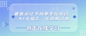 最新小红书商单变现项目，AI人物志，长周期可做-网络创业副业兼职学习网