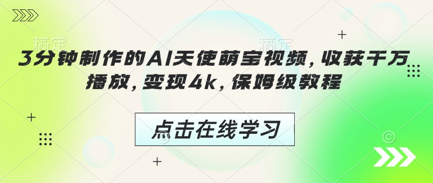 3分钟制作的AI天使萌宝视频，收获千万播放，变现4k，保姆级教程!-网络创业副业兼职学习网