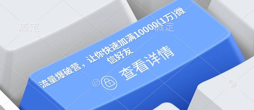 流量爆破营，让你快速加满10000(1万)微信好友-网络创业副业兼职学习网