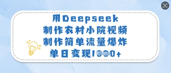 用Deepseek制作农村小院视频，制作简单流量爆炸，单日变现多张-网络创业副业兼职学习网